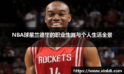 NBA球星兰德里的职业生涯与个人生活全景